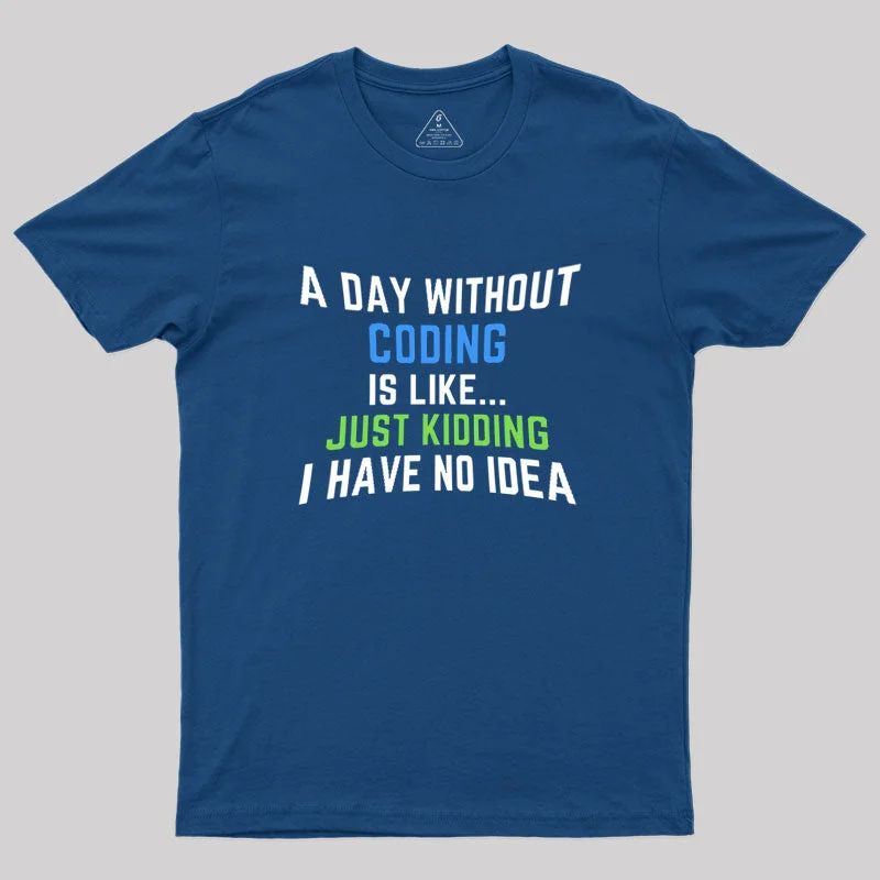A Day Without Coding Just Kidding No Idea Geek T-Shirt Feminine Women's Style 