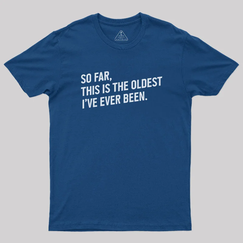 So Far this is the Oldest I Have Ever Been Geek T-Shirt Modern Women's Tech